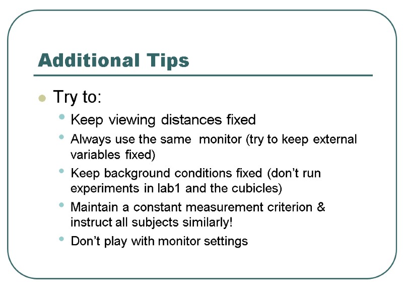 Additional Tips Try to: Keep viewing distances fixed Always use the same  monitor